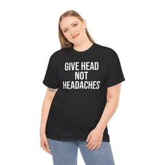 Give Head Not Headaches - Funny Slogan T-Shirt