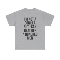 I'm Not a Gorilla Beat Off 100 Men - Funny Viral Meme Tee
