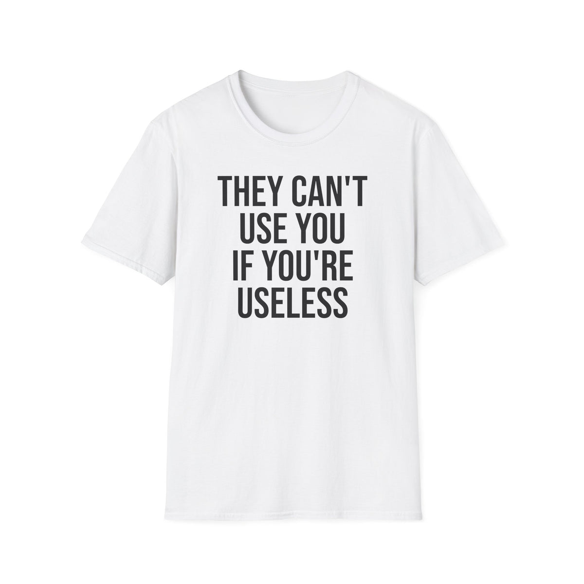 They Can't Use You If You're Useless T-Shirt - Meme Humor