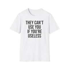 They Can't Use You If You're Useless T-Shirt - Meme Humor
