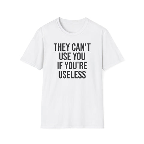 They Can't Use You If You're Useless T-Shirt - Meme Humor