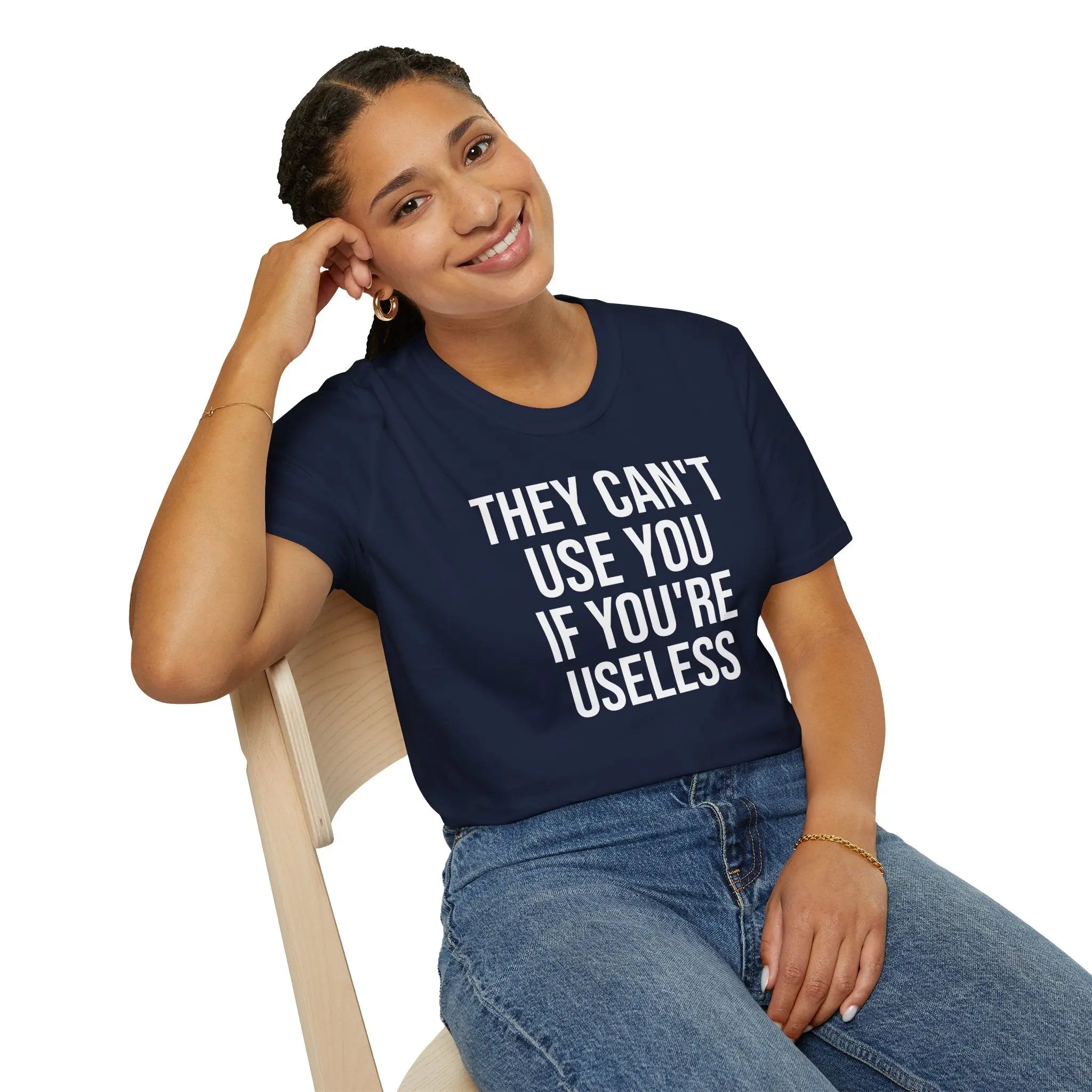 They Can't Use You If You're Useless T-Shirt - Meme Humor Printify