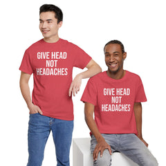 Give Head Not Headaches - Funny Slogan T-Shirt