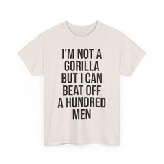 I'm Not a Gorilla Beat Off 100 Men - Funny Viral Meme Tee