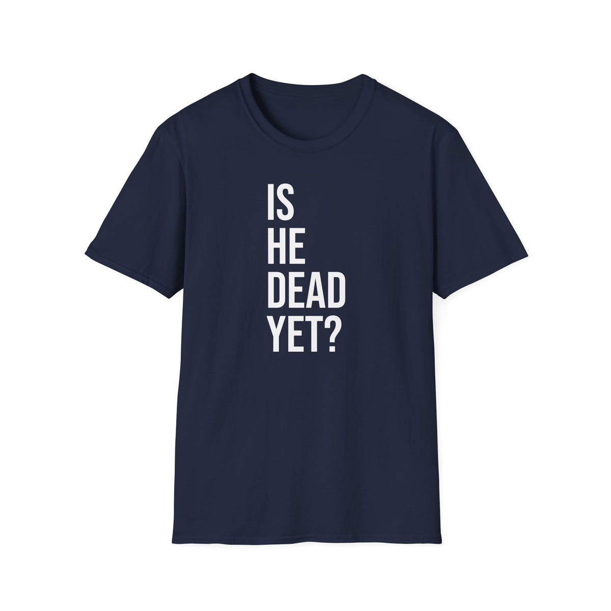 Is He Dead Yet? Tee - Funny Political Satire Shirt