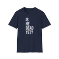Is He Dead Yet? Tee - Funny Political Satire Shirt Printify