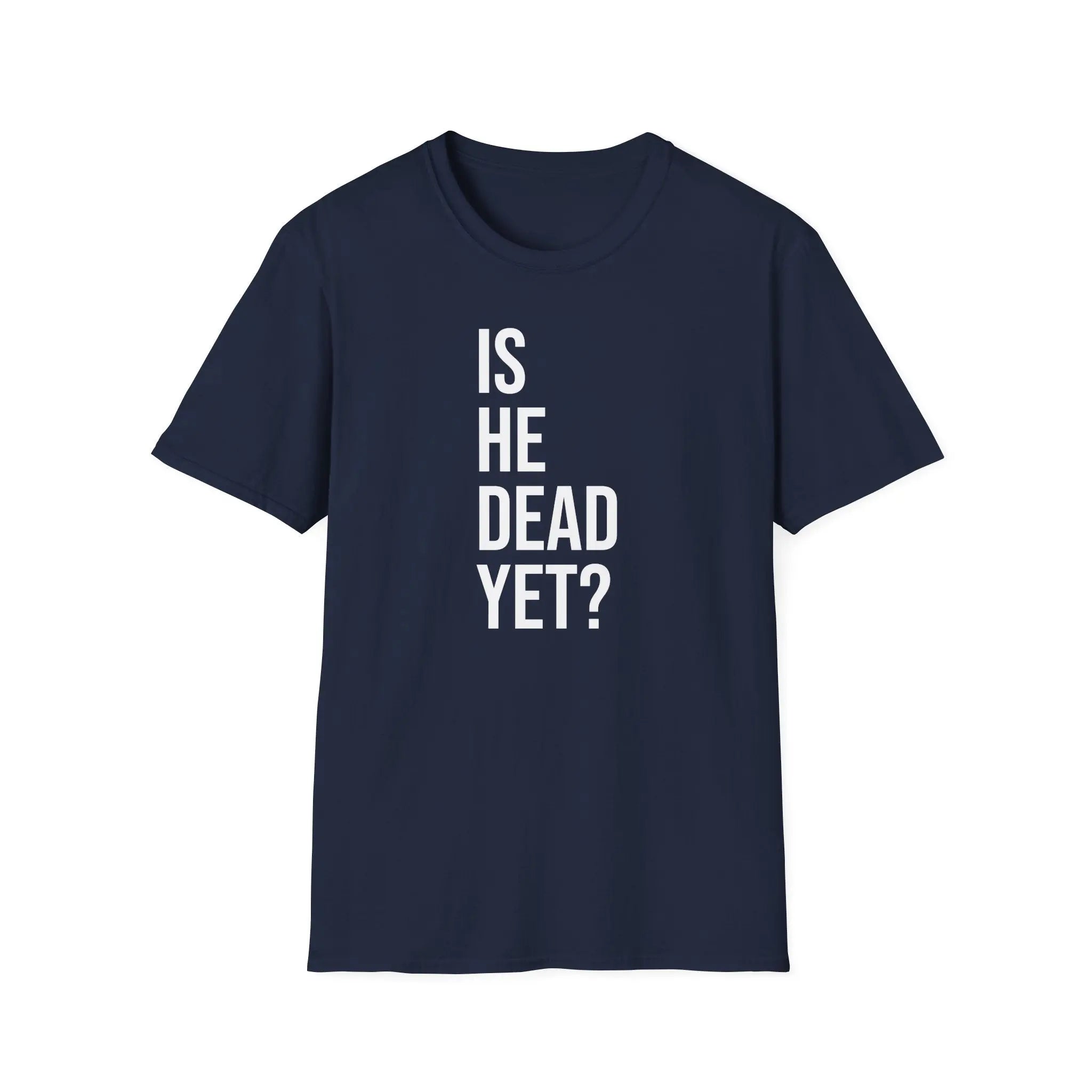 Is He Dead Yet? Tee - Funny Political Satire Shirt Printify