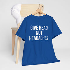 Give Head Not Headaches - Funny Slogan T-Shirt