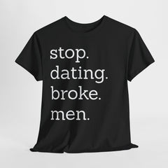Stop Dating Broke Men Shirt - Women Empowerment Graphic Tee