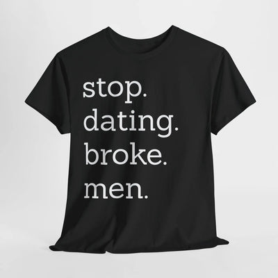 Stop Dating Broke Men Shirt - Women Empowerment Graphic Tee Printify