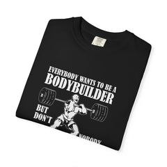 Everybody Wants To Be A Bodybuilder Design T-Shirt