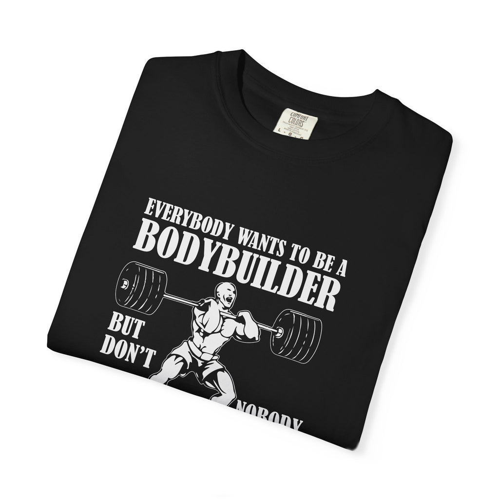 Everybody Wants To Be A Bodybuilder T-Shirt - Gift - Sinful Threads