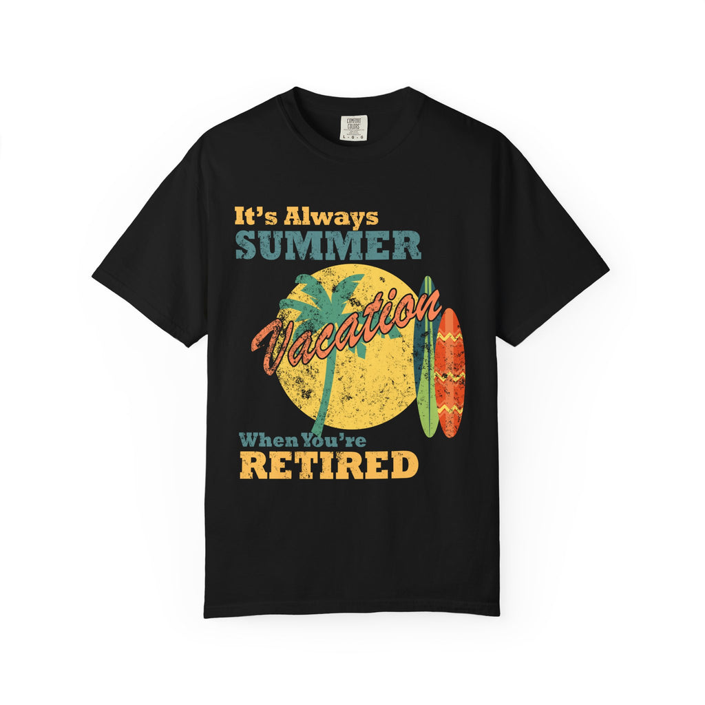 It Is Always Summer When You're Retired Vacation T-Shirt - Sinful Threads