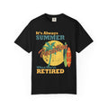 It Is Always Summer When You're Retired Vacation T-Shirt - Sinful Threads