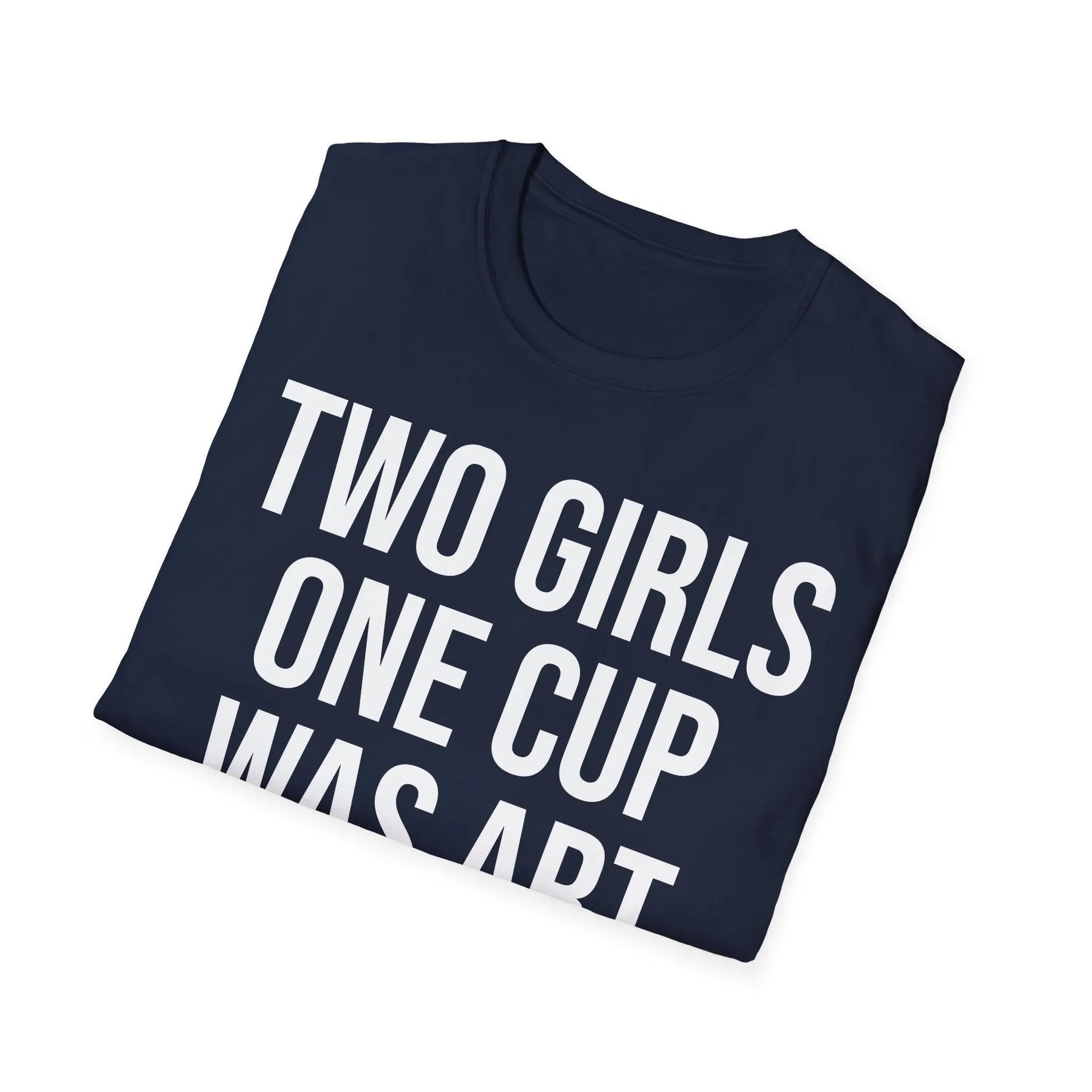 2 Girls 1 Cup Was Art - Funny Statement Shirt Printify