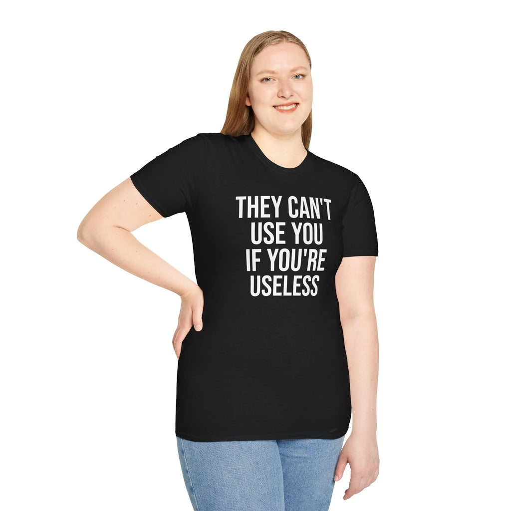 They Can't Use You If You're Useless T-Shirt - Meme Humor Printify