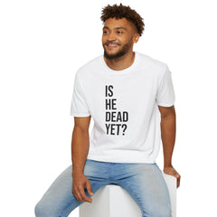 Is He Dead Yet? Tee - Funny Political Satire Shirt