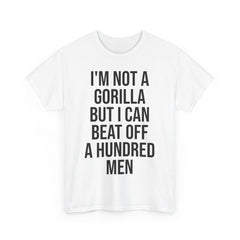 I'm Not a Gorilla Beat Off 100 Men - Funny Viral Meme Tee