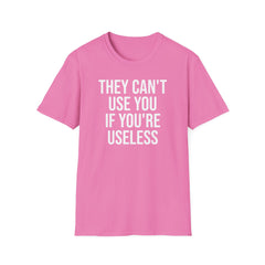 They Can't Use You If You're Useless T-Shirt - Meme Humor