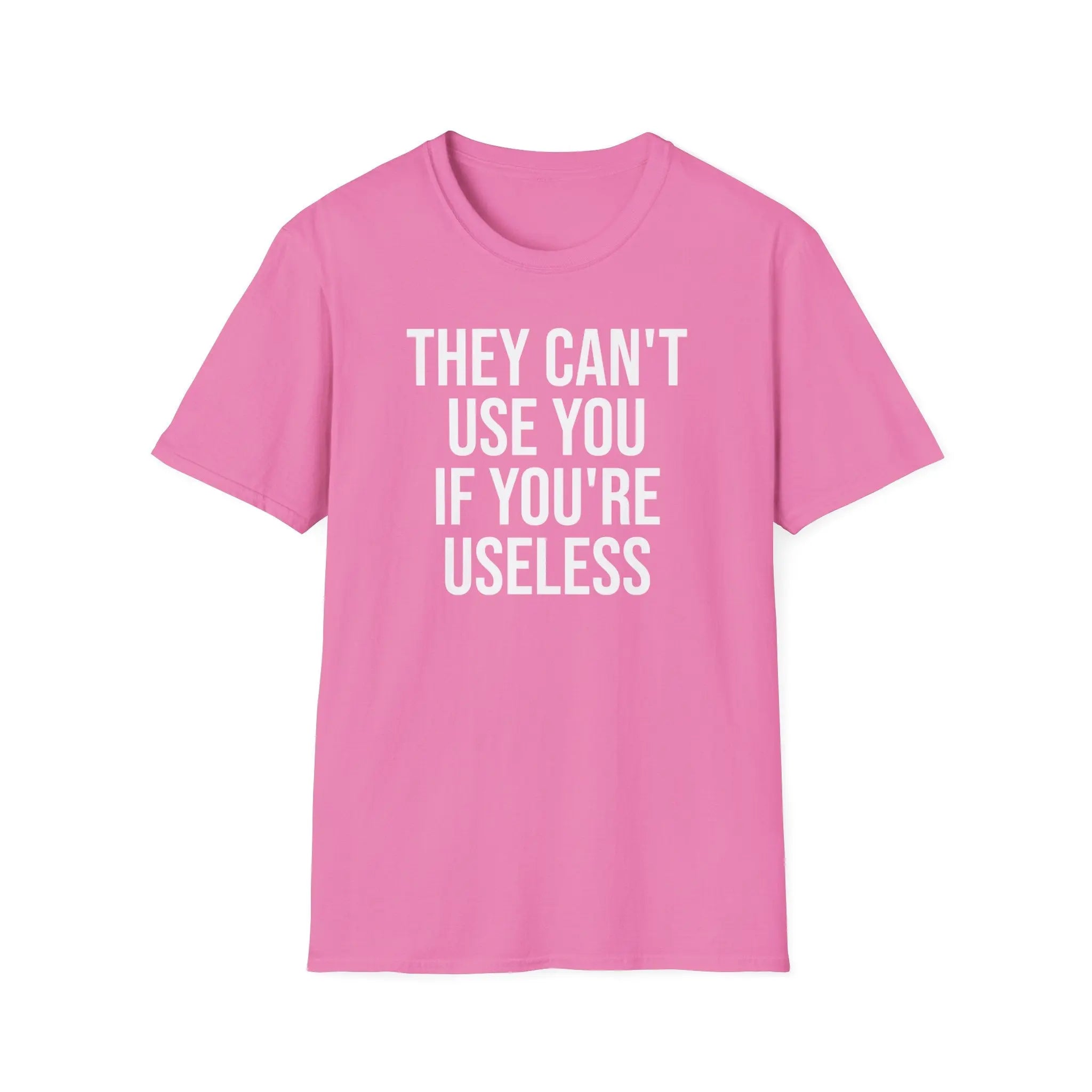 They Can't Use You If You're Useless T-Shirt - Meme Humor Printify