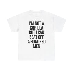 I'm Not a Gorilla Beat Off 100 Men - Funny Viral Meme Tee