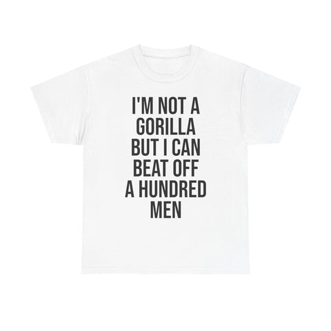 I'm Not a Gorilla Beat Off 100 Men - Funny Viral Meme Tee