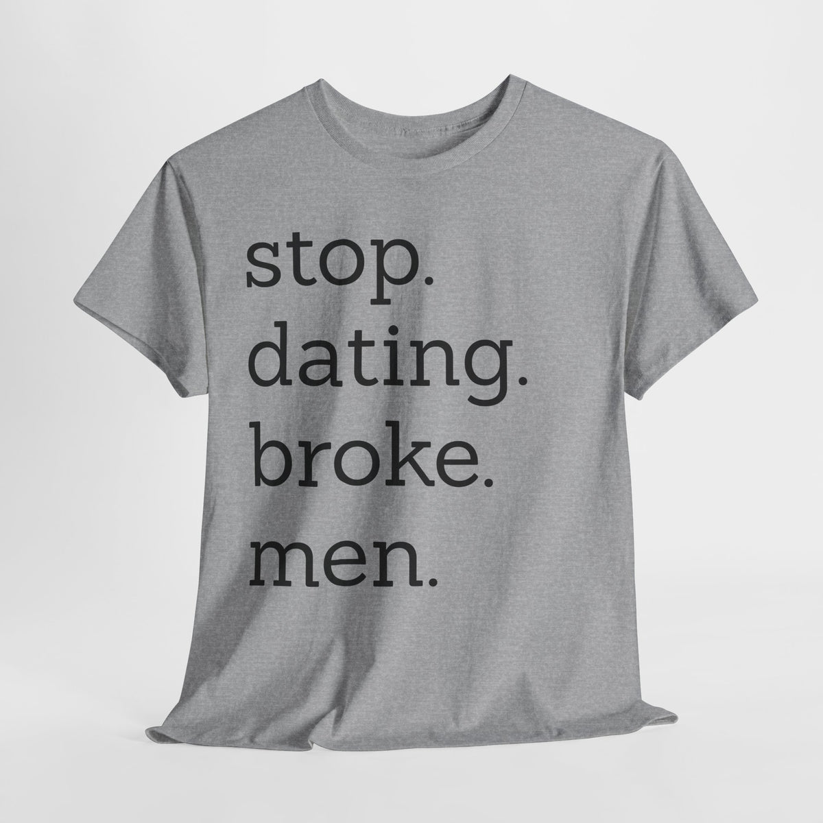 Stop Dating Broke Men Shirt - Women Empowerment Graphic Tee