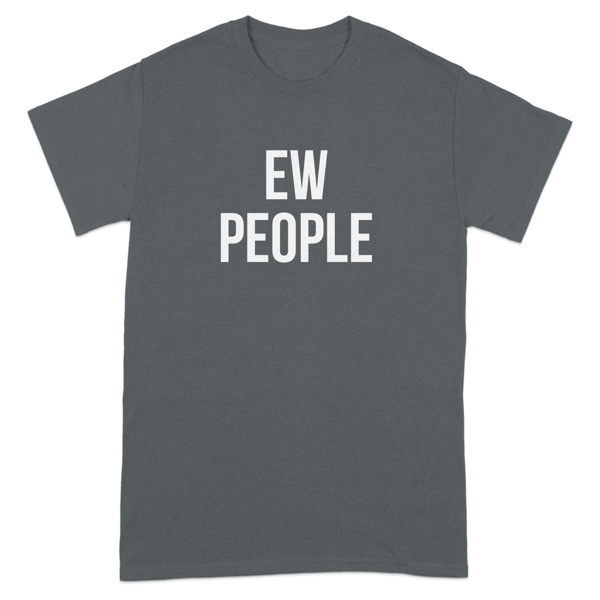EW People Funny Quote Novelty T-Shirt apparel product
