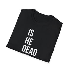 Is He Dead Yet? Tee - Funny Political Satire Shirt