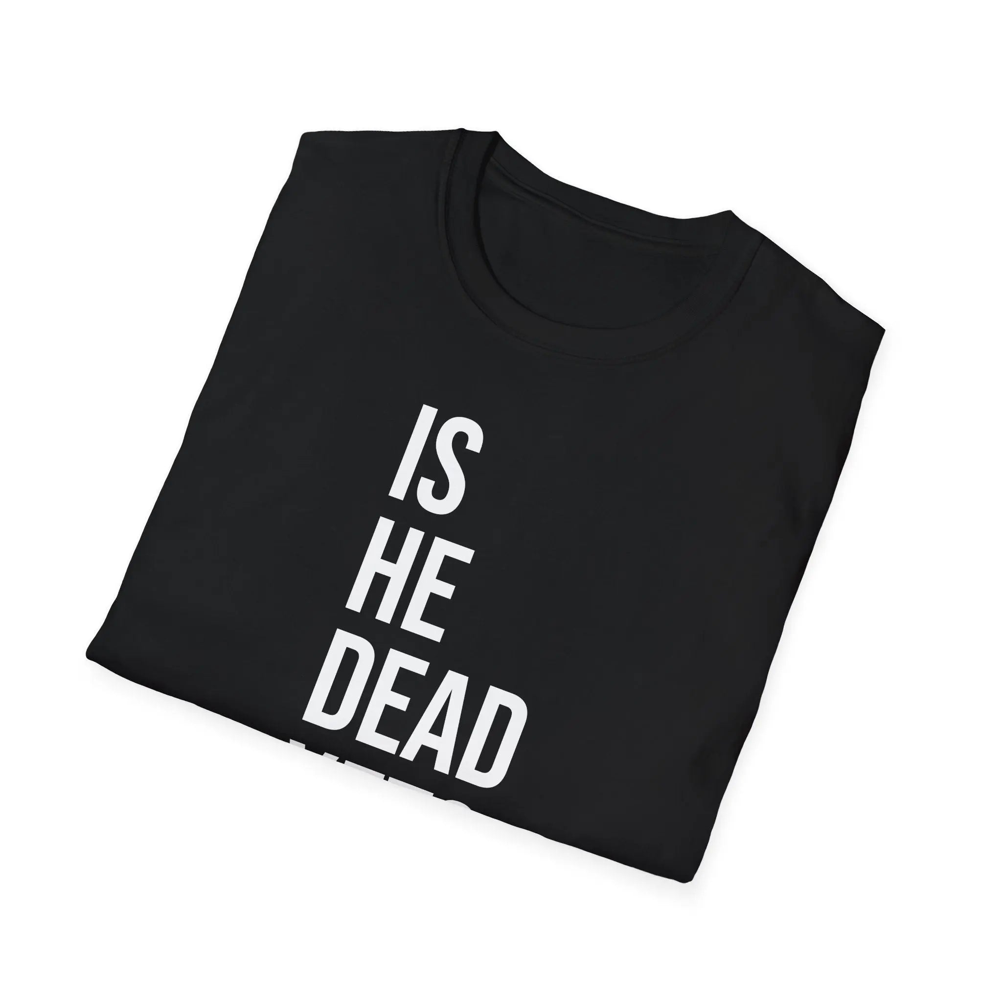 Is He Dead Yet? Tee - Funny Political Satire Shirt Printify