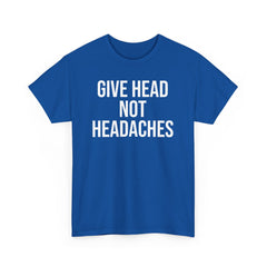 Give Head Not Headaches - Funny Slogan T-Shirt