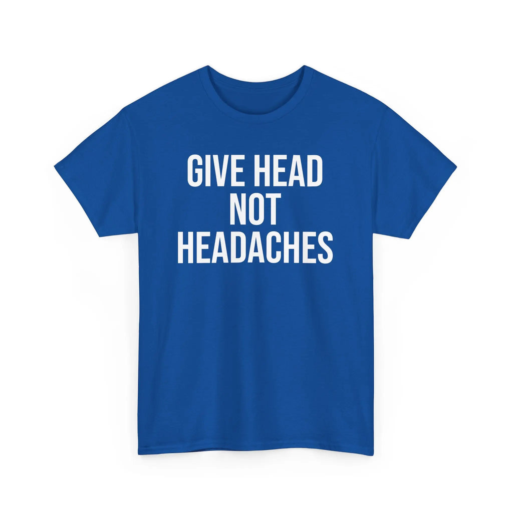 Give Head Not Headaches - Funny Slogan T-Shirt Printify