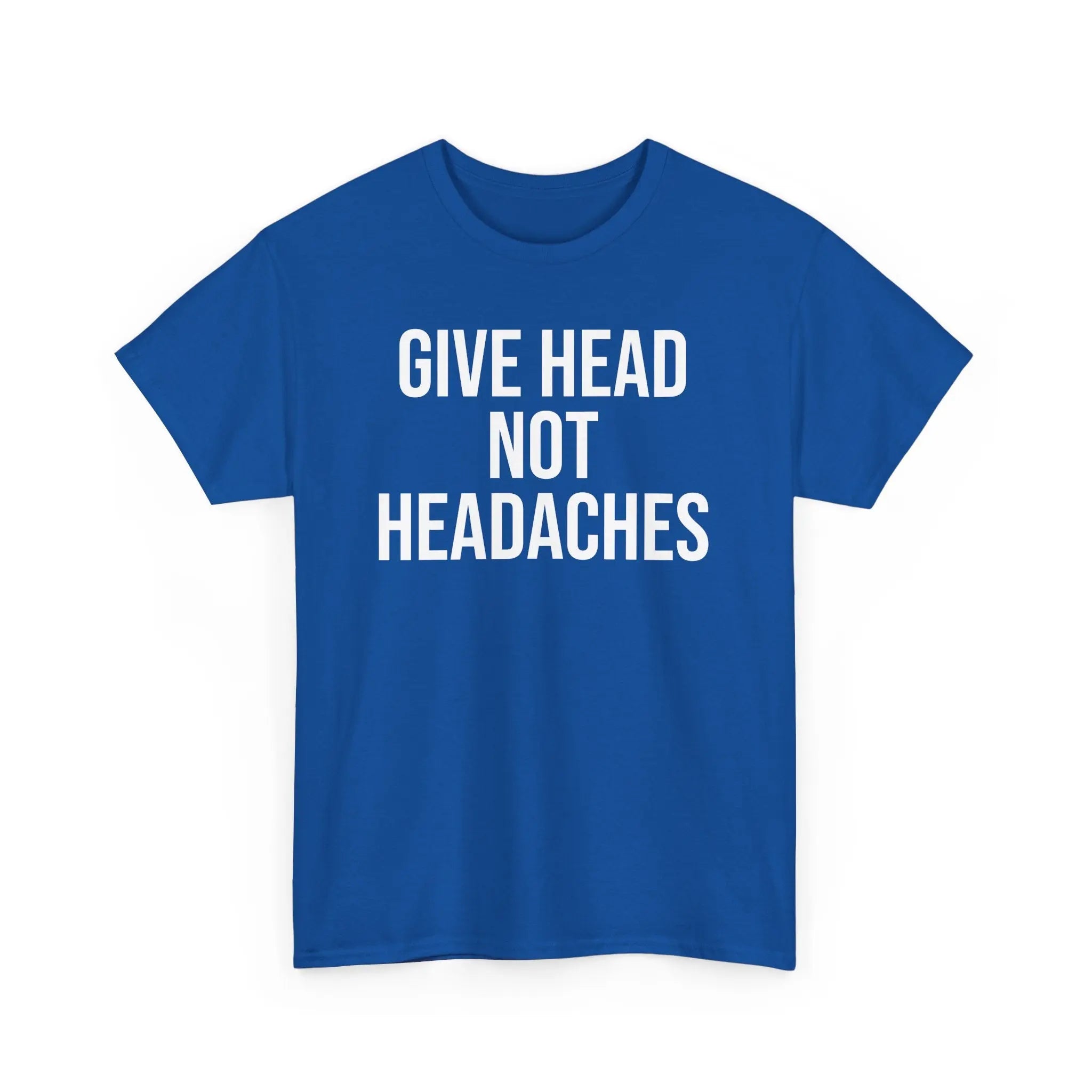 Give Head Not Headaches - Funny Slogan T-Shirt Printify