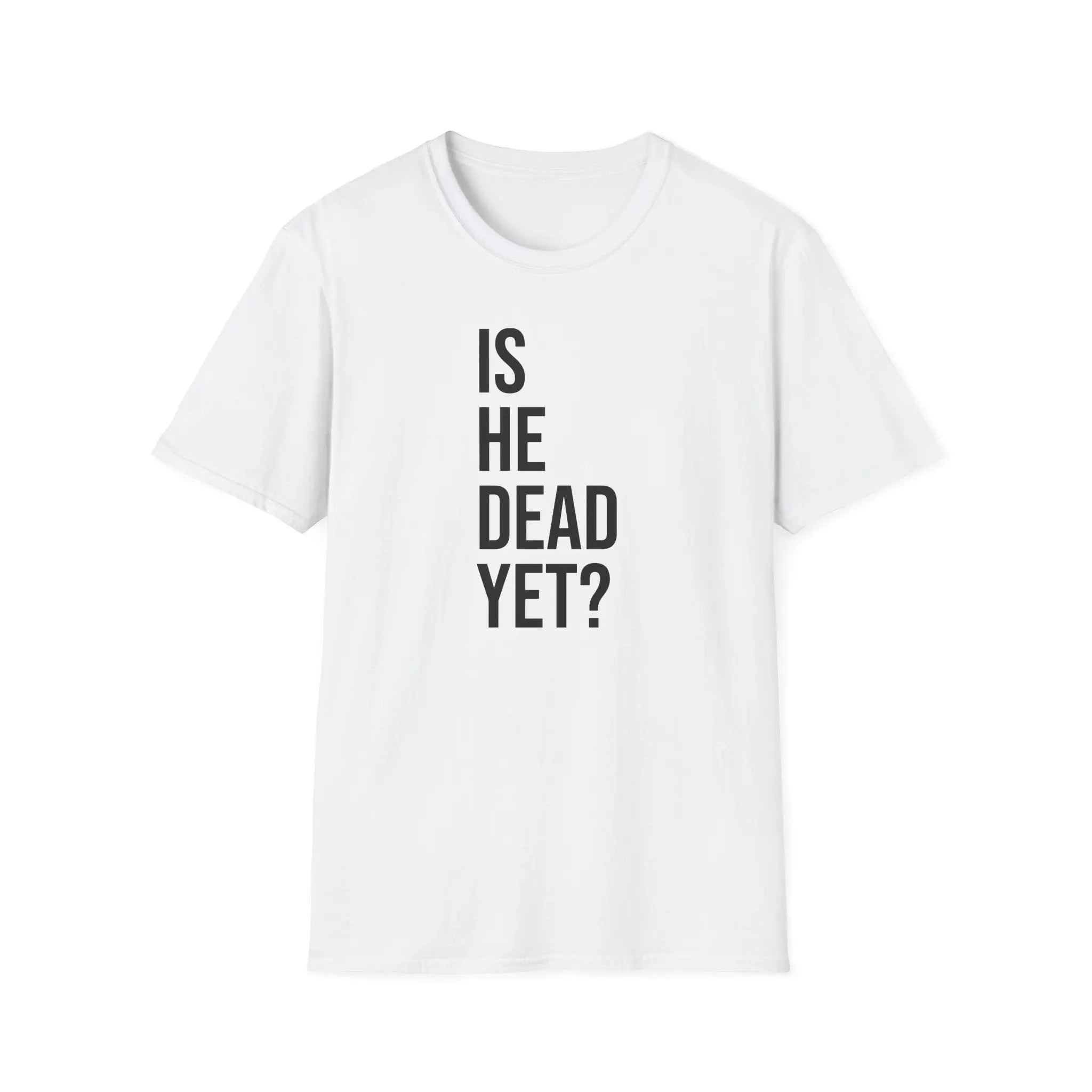 Is He Dead Yet? Tee - Funny Political Satire Shirt Printify