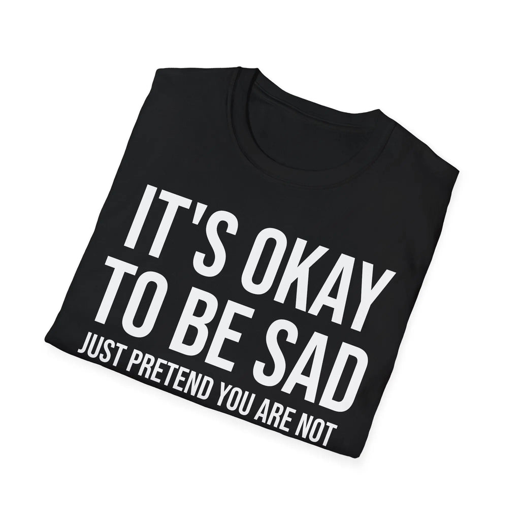 Okay to Be Sad Tshirt - Pretend Happy Mental Health Humor Printify