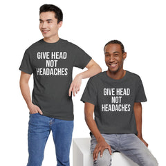 Give Head Not Headaches - Funny Slogan T-Shirt