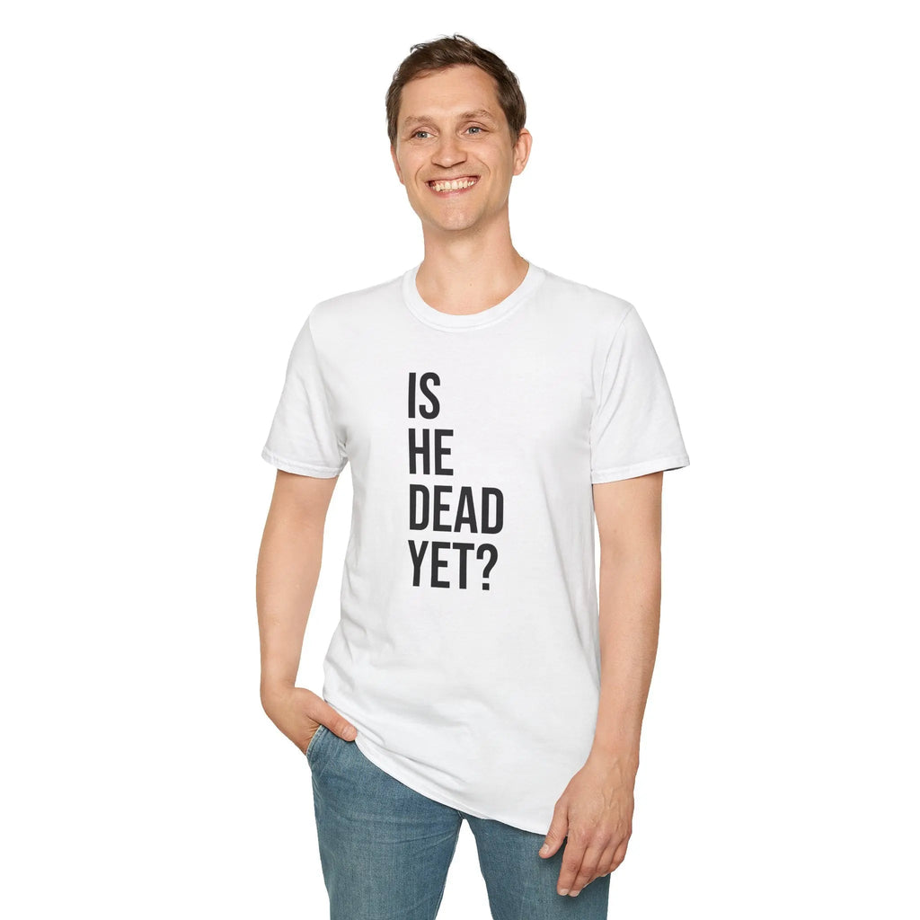 Is He Dead Yet? Tee - Funny Political Satire Shirt Printify
