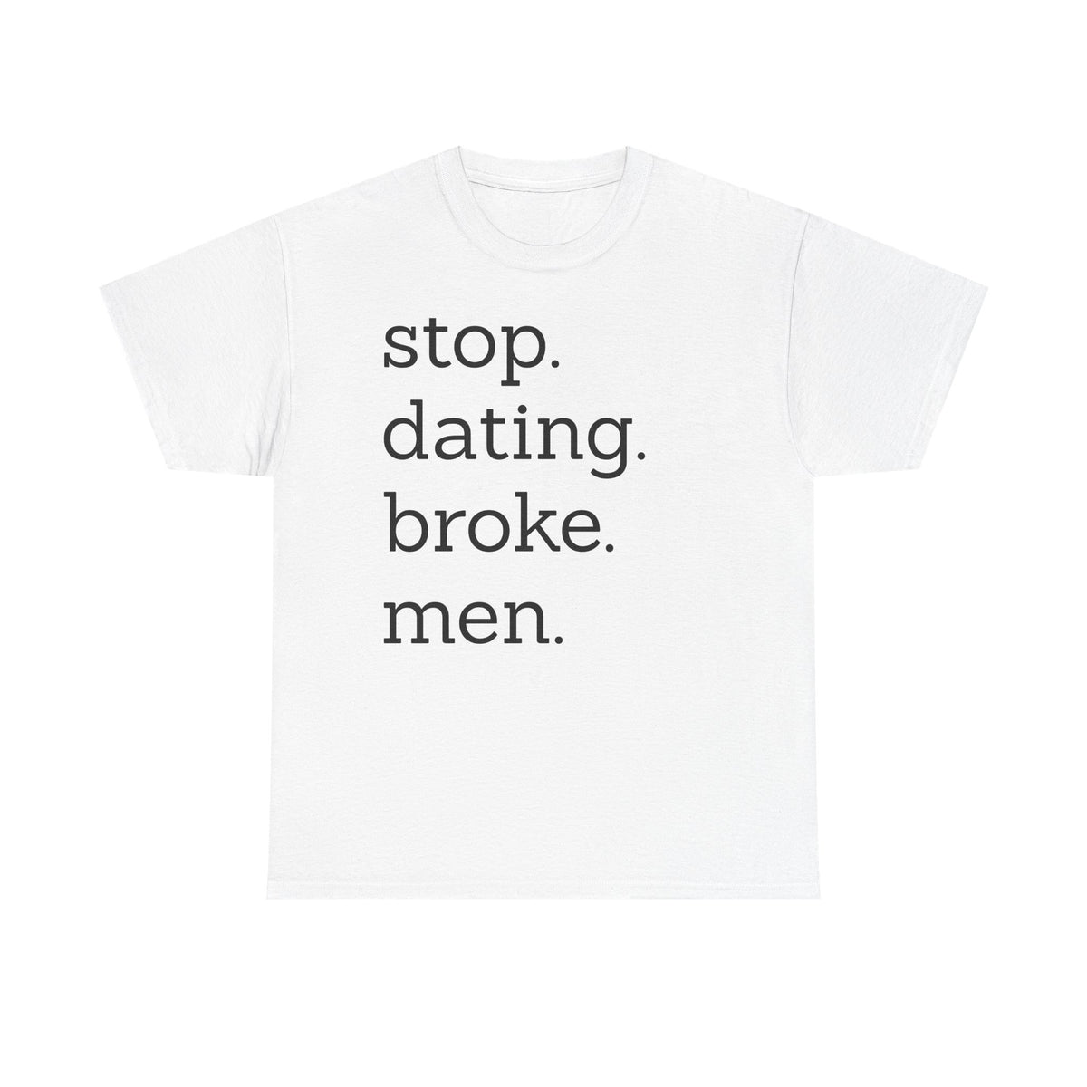 Stop Dating Broke Men Shirt - Women Empowerment Graphic Tee