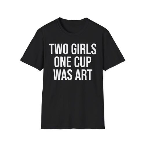 2 Girls 1 Cup Was Art - Funny Statement Shirt Printify