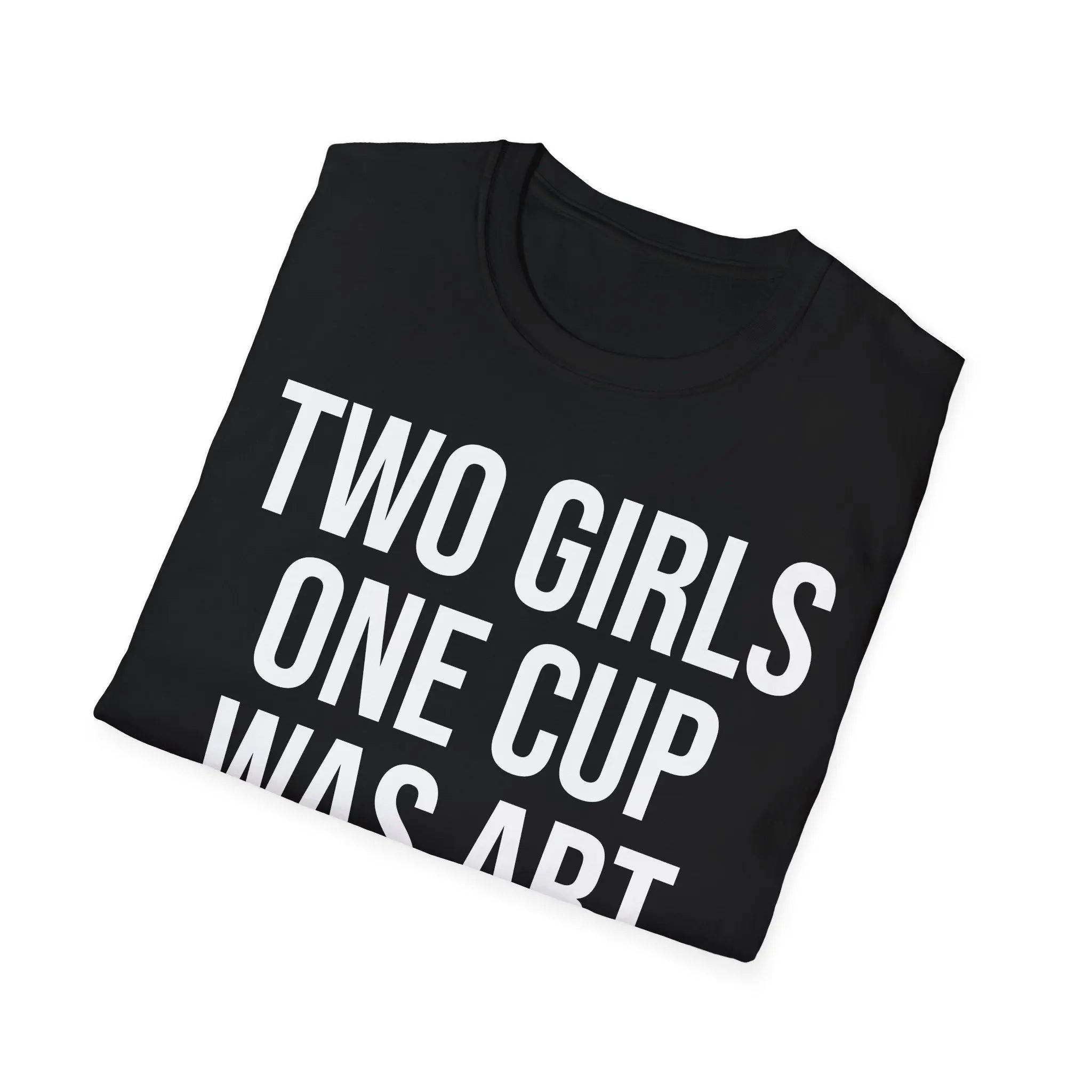 2 Girls 1 Cup Was Art - Funny Statement Shirt Printify