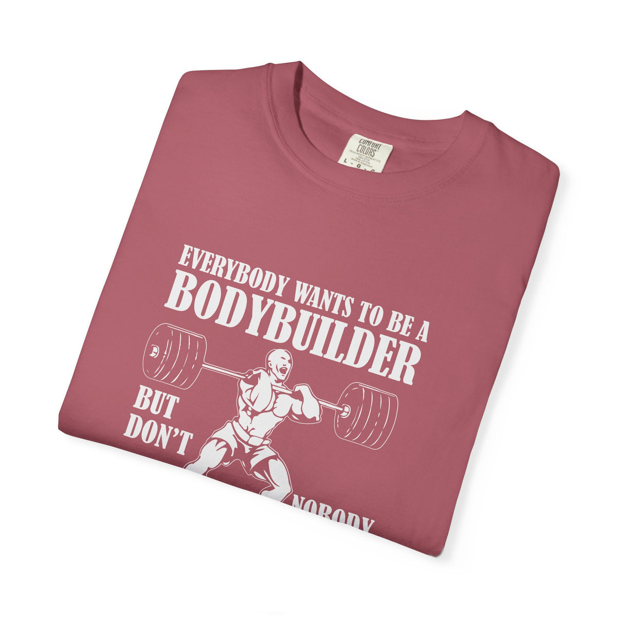 Everybody Wants To Be A Bodybuilder Design T-Shirt