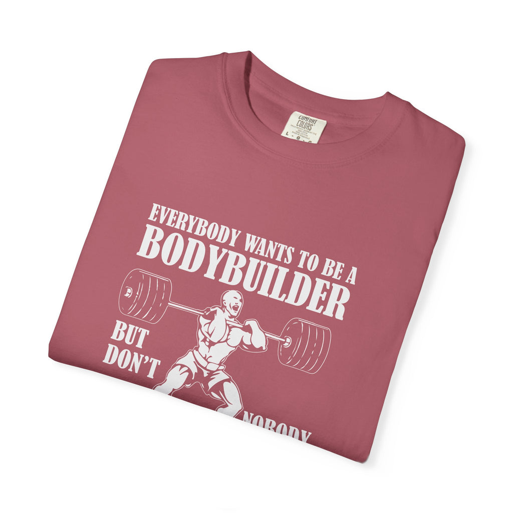 Everybody Wants To Be A Bodybuilder T-Shirt - Gift - Sinful Threads