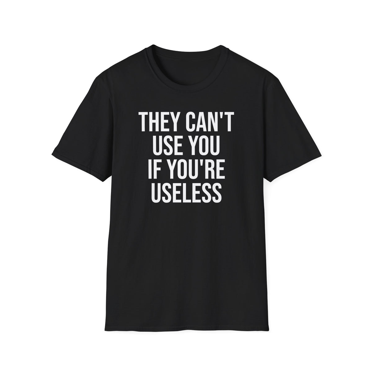 They Can't Use You If You're Useless T-Shirt - Meme Humor