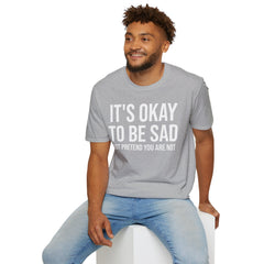 Okay to Be Sad Tshirt - Pretend Happy Mental Health Humor