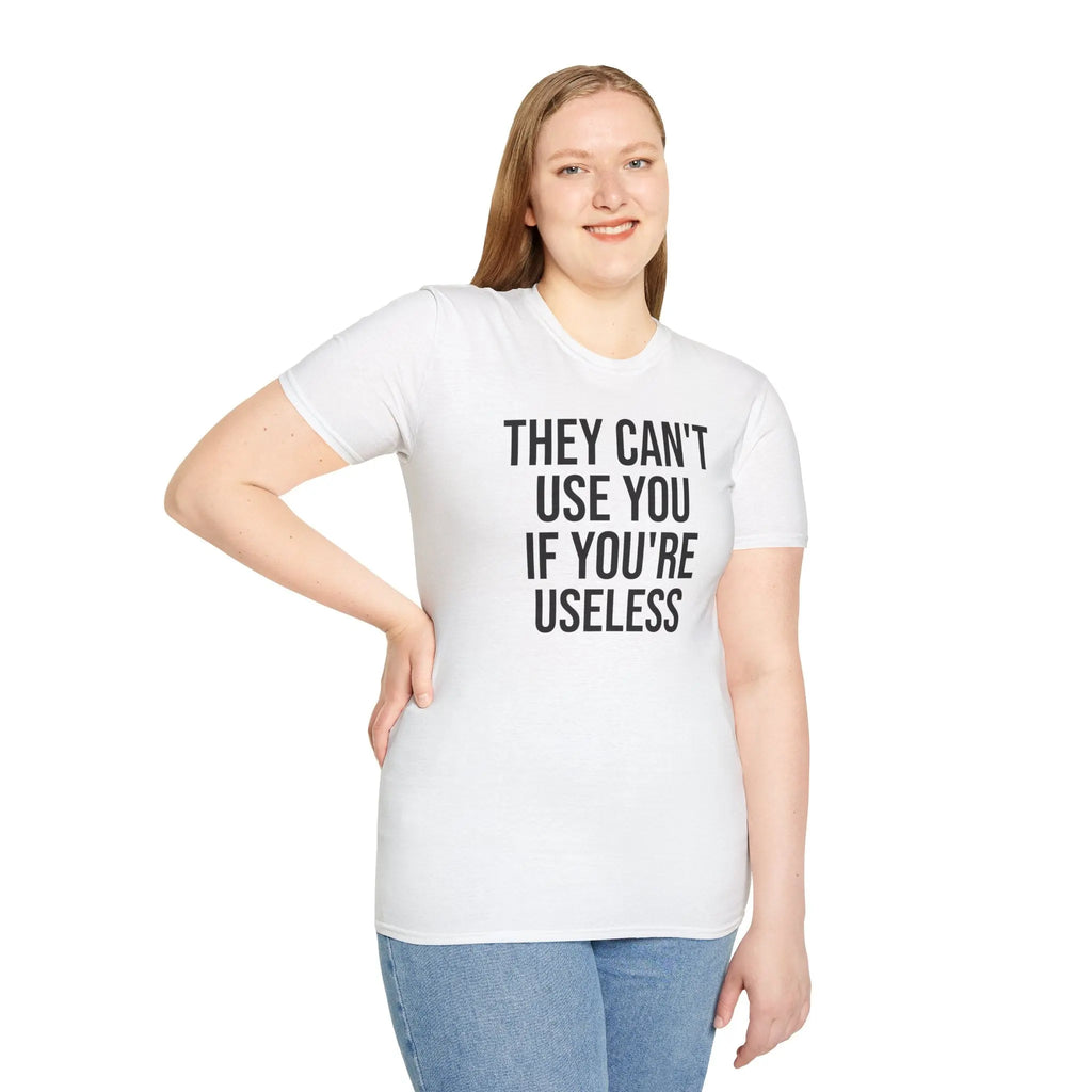 They Can't Use You If You're Useless T-Shirt - Meme Humor Printify