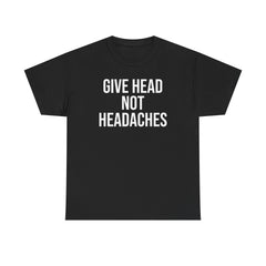 Give Head Not Headaches - Funny Slogan T-Shirt