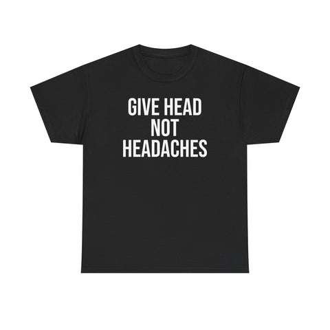 Give Head Not Headaches - Funny Slogan T-Shirt