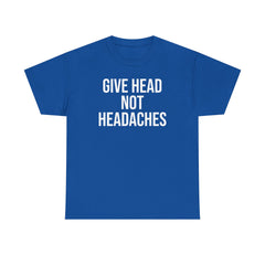 Give Head Not Headaches - Funny Slogan T-Shirt