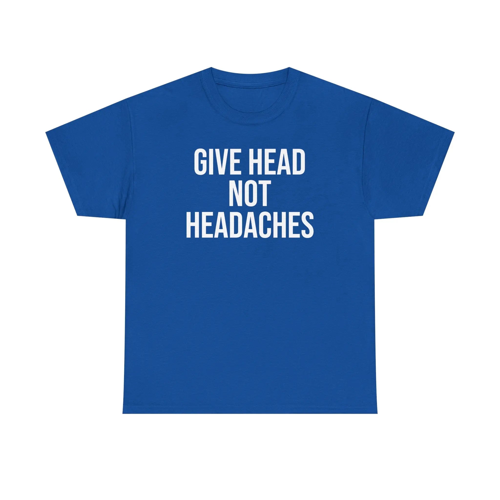 Give Head Not Headaches - Funny Slogan T-Shirt Printify