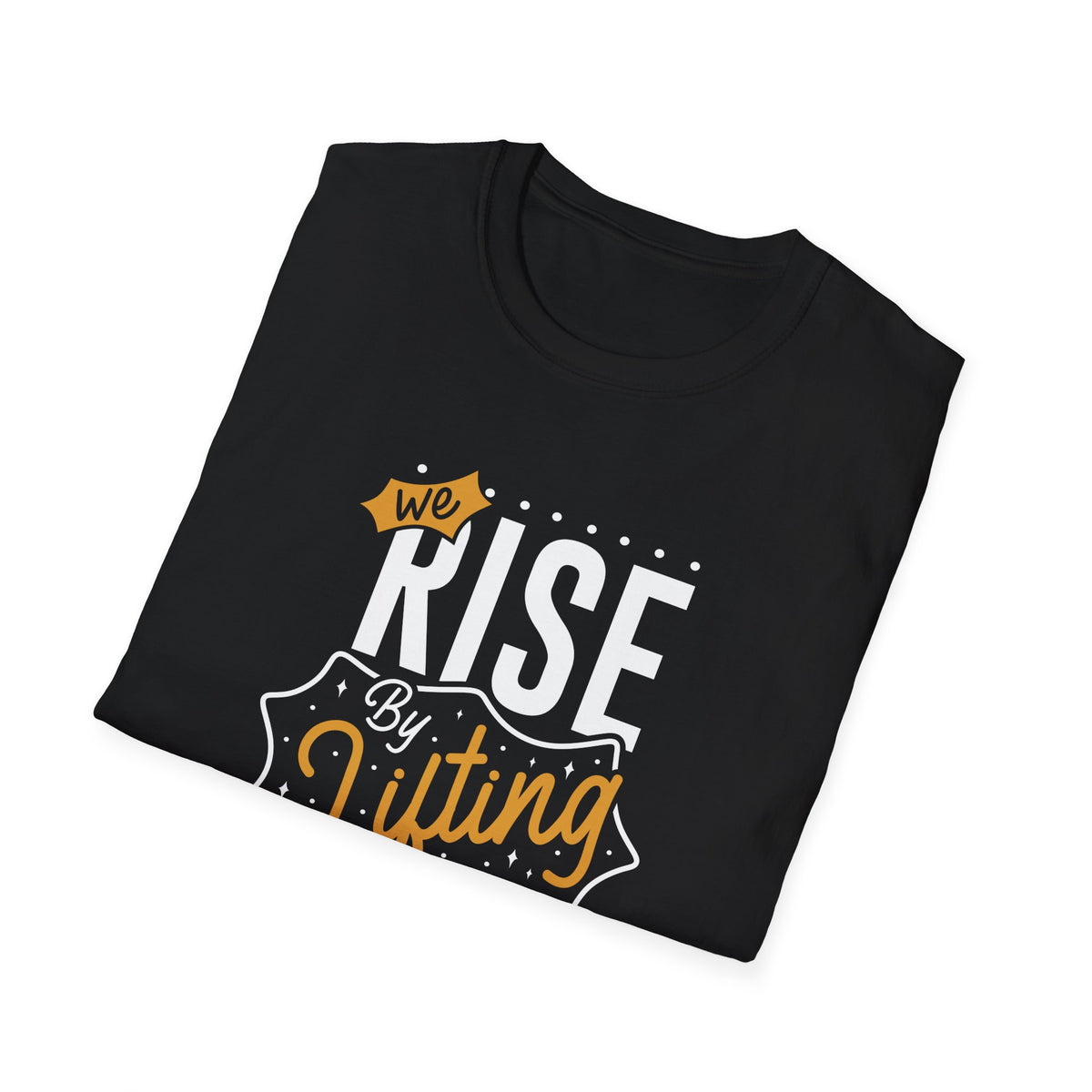 We Rise By Lifting Others - Empowerment Statement Shirt Unity
